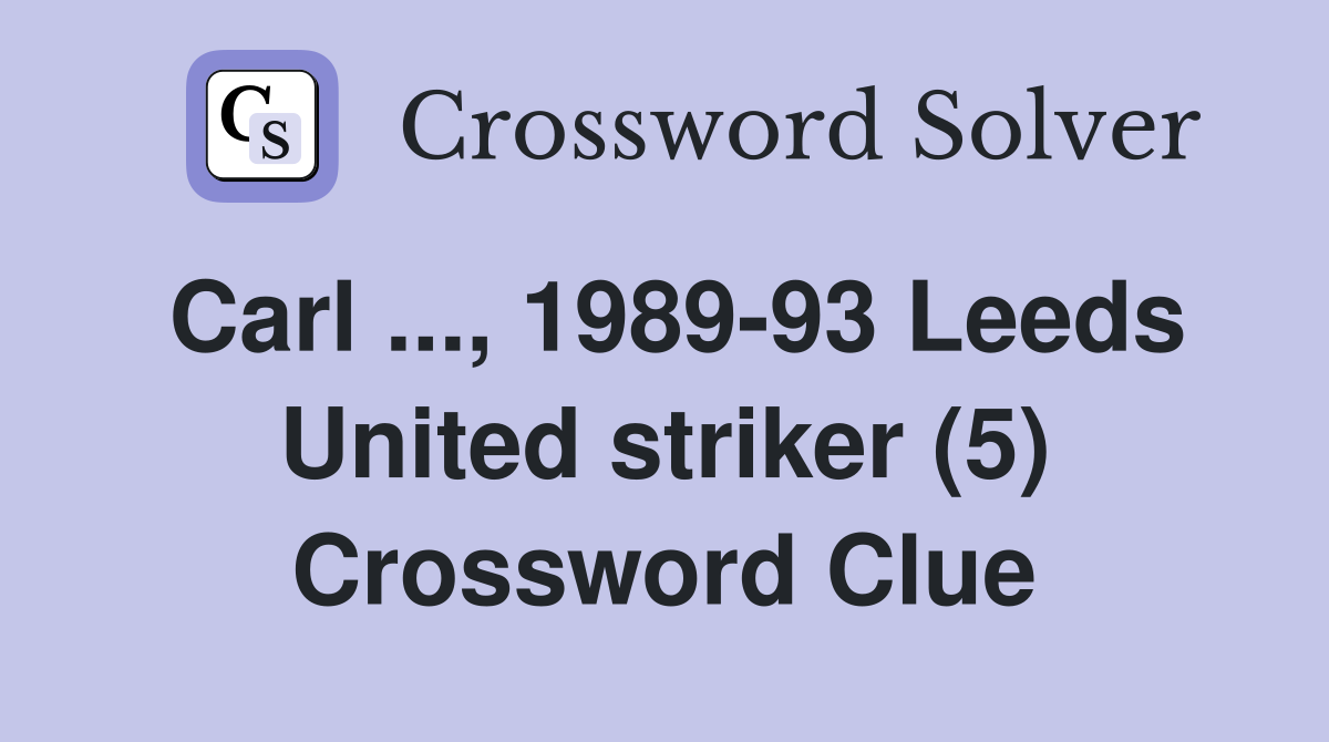Carl ..., 1989-93 Leeds United striker (5) Crossword Clue