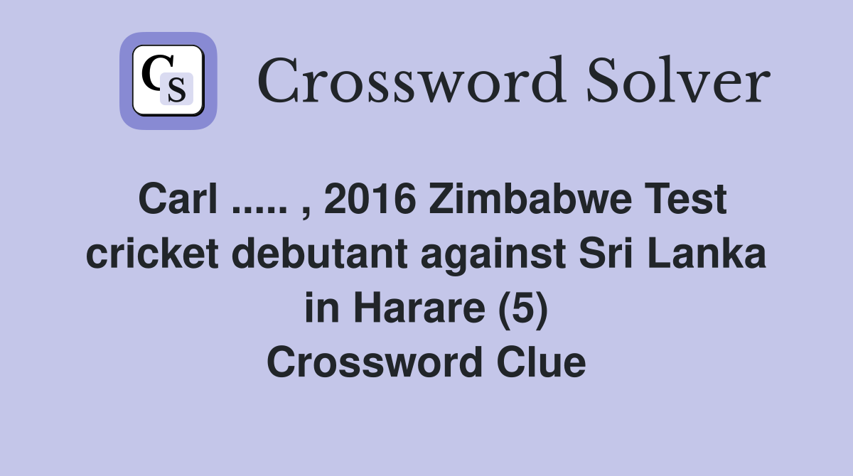 Carl ..... , 2016 Zimbabwe Test cricket debutant against Sri Lanka in Harare (5) Crossword Clue