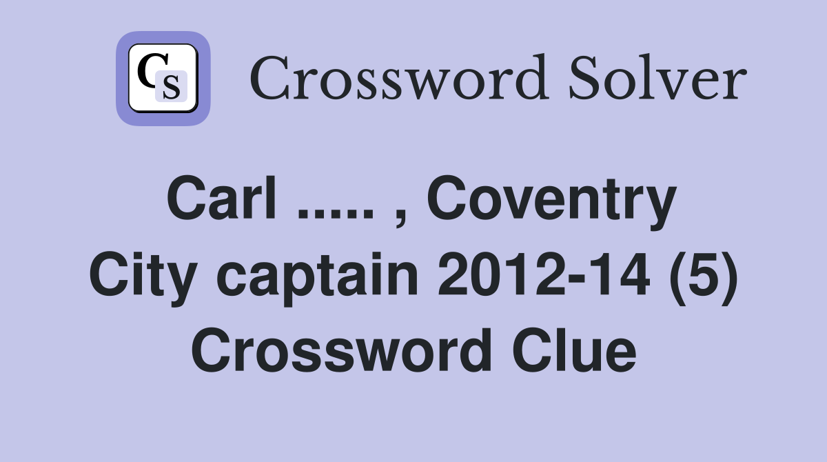 Carl ..... , Coventry City captain 2012-14 (5) Crossword Clue