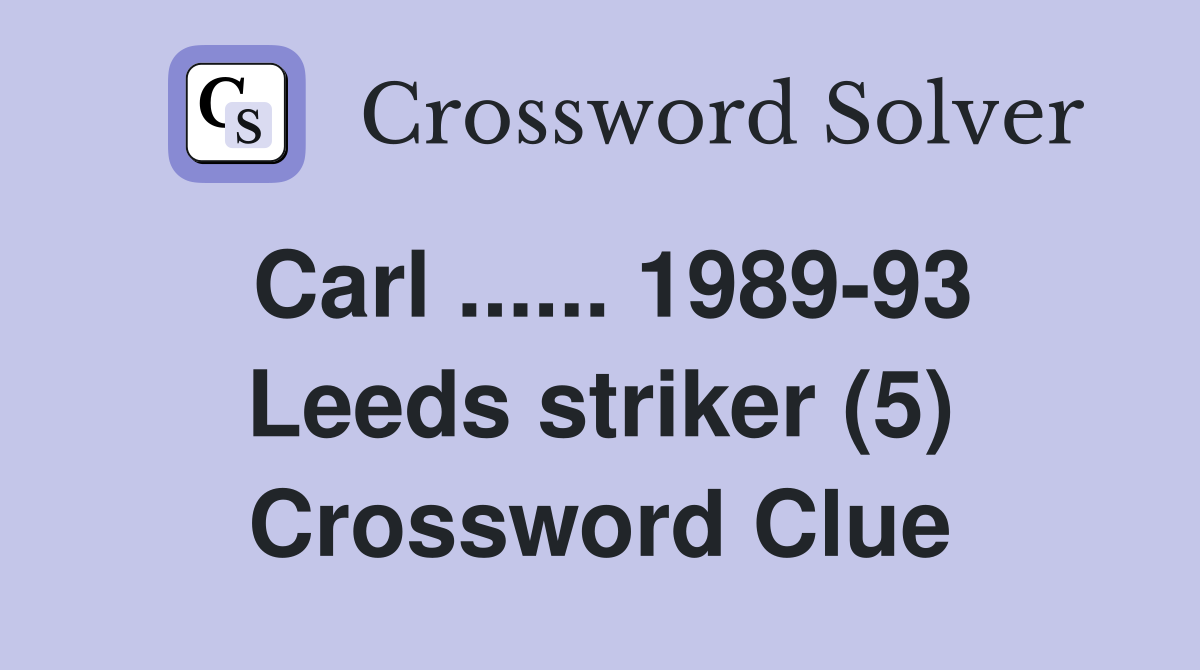 Carl ...... 1989-93 Leeds striker (5) Crossword Clue