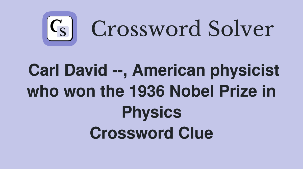 Carl David --, American physicist who won the 1936 Nobel Prize in Physics Crossword Clue
