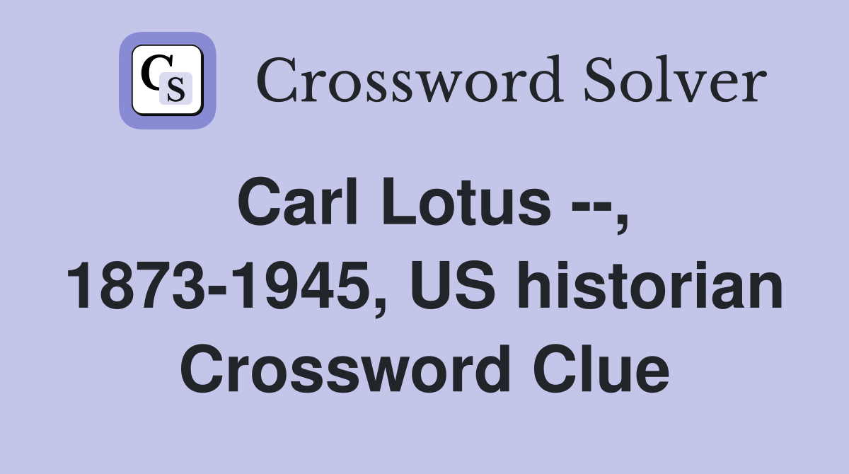 Carl Lotus --, 1873-1945, US historian Crossword Clue