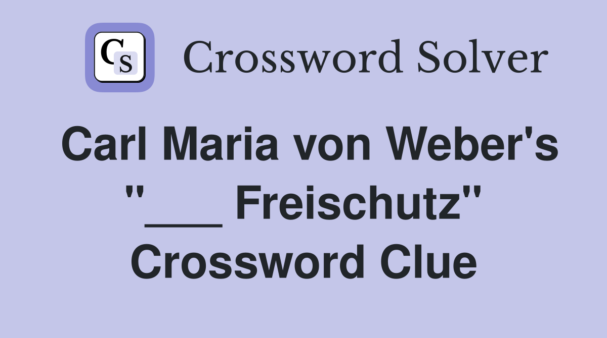 Carl Maria von Weber's "___ Freischutz" Crossword Clue