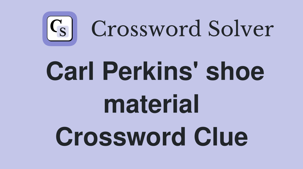 Carl Perkins' shoe material Crossword Clue