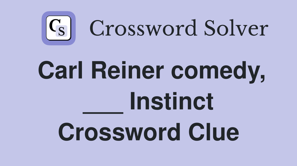 Carl Reiner comedy, ___ Instinct Crossword Clue