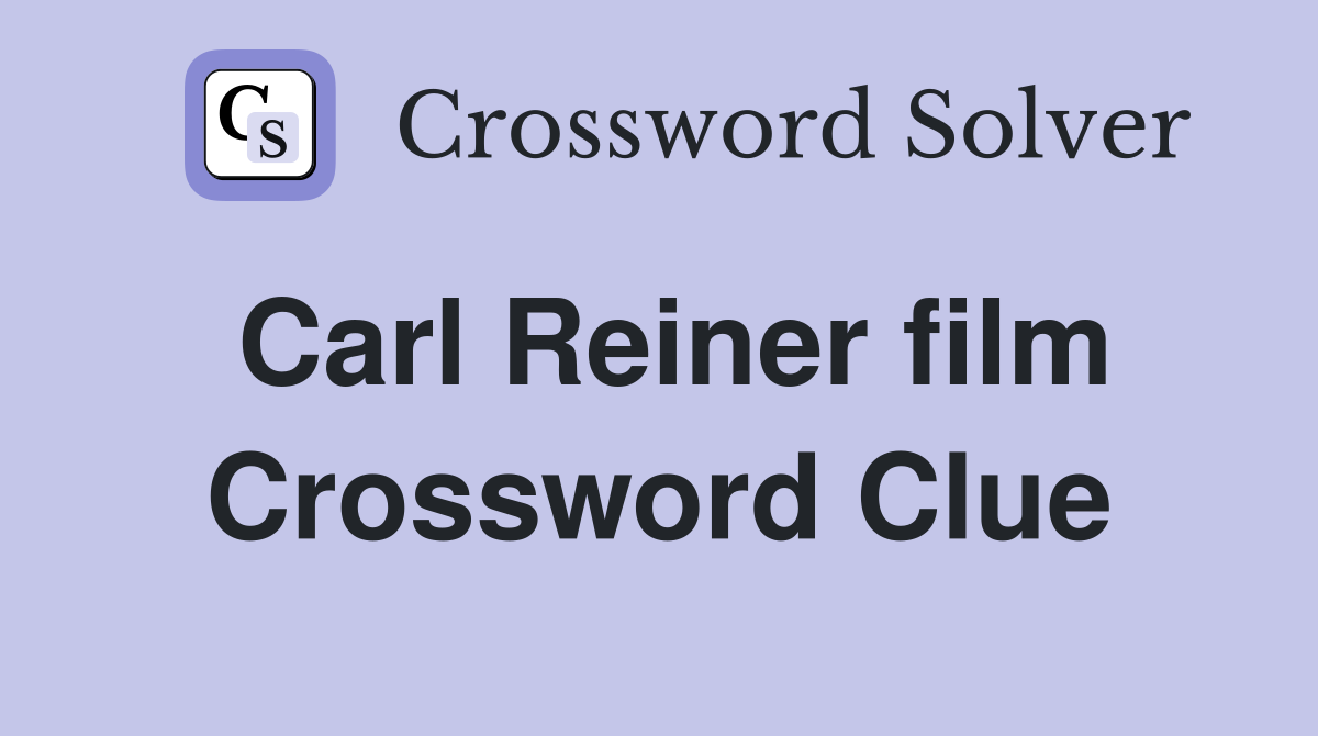 Carl Reiner film Crossword Clue