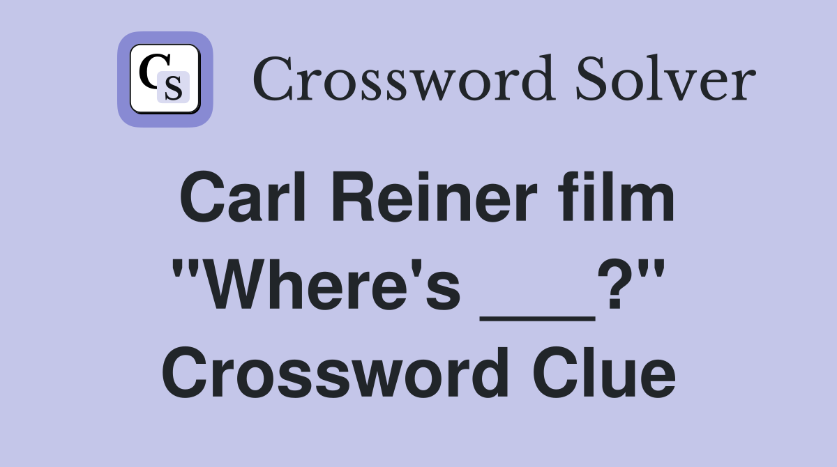 Carl Reiner film "Where's ___?" Crossword Clue