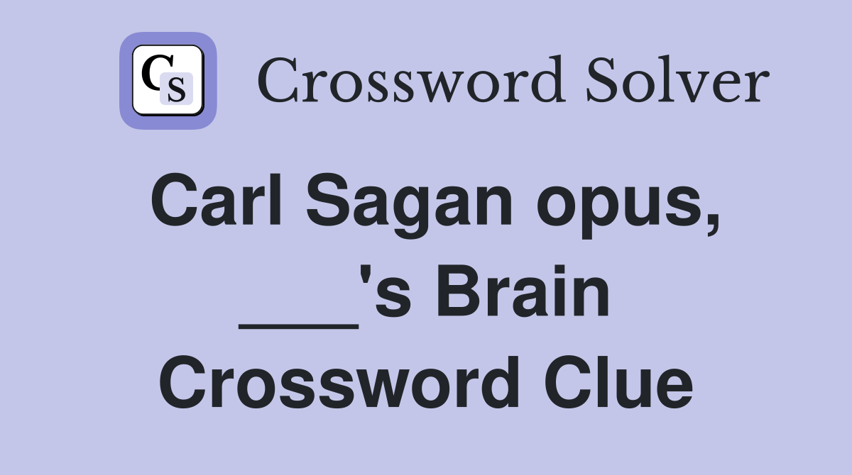 Carl Sagan opus, ___'s Brain Crossword Clue