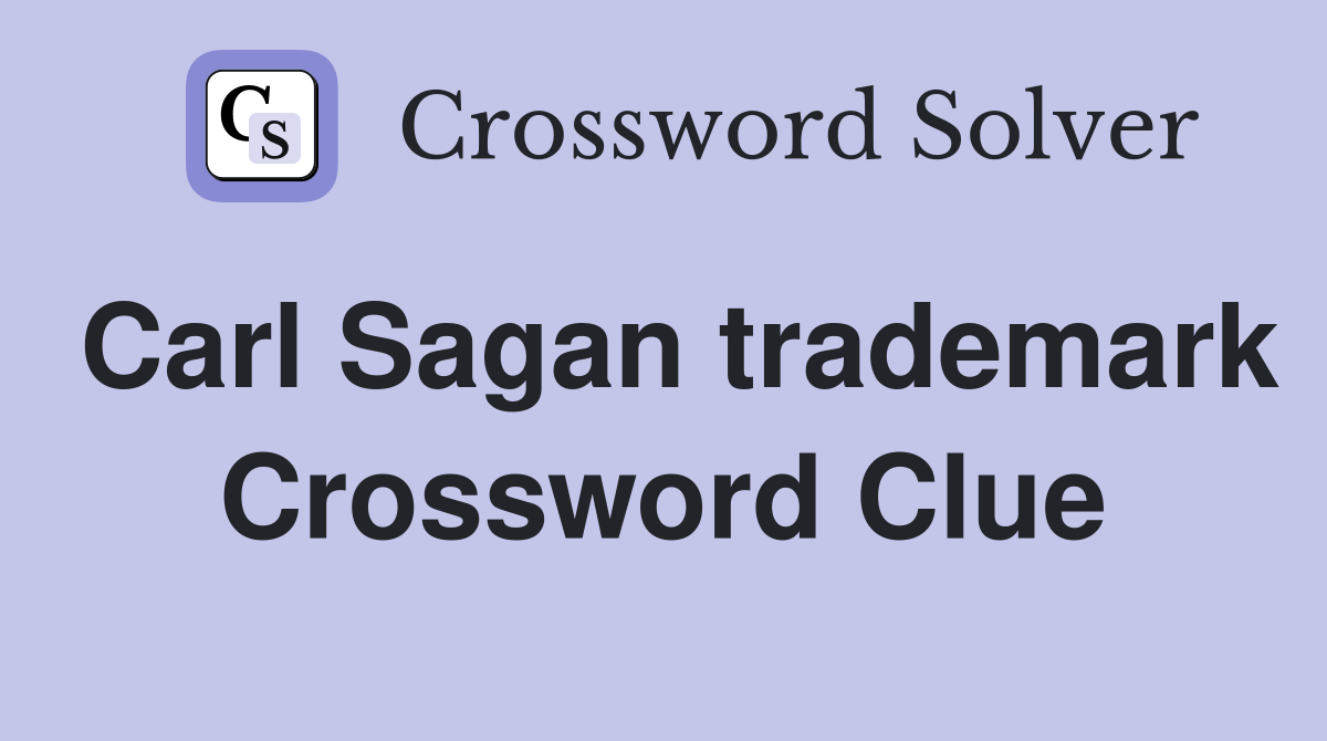 Carl Sagan trademark Crossword Clue