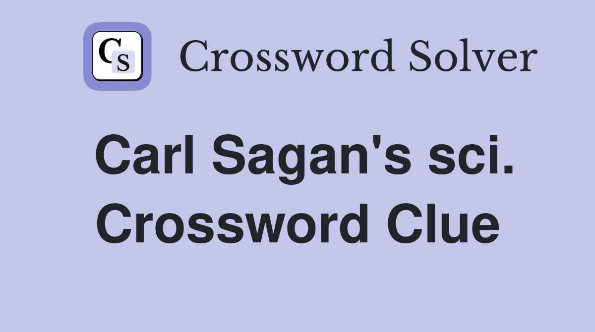 Carl Sagan's sci. Crossword Clue