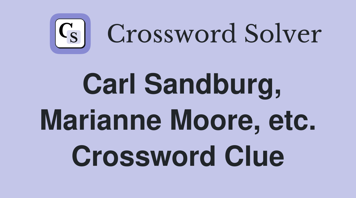 Carl Sandburg, Marianne Moore, etc. Crossword Clue