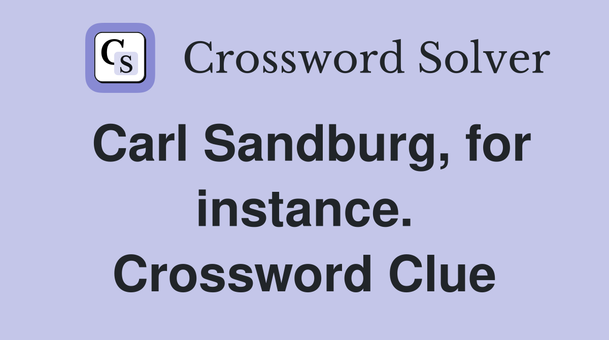 Carl Sandburg, for instance. Crossword Clue