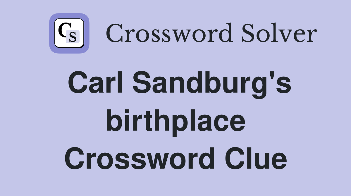 Carl Sandburg's birthplace Crossword Clue