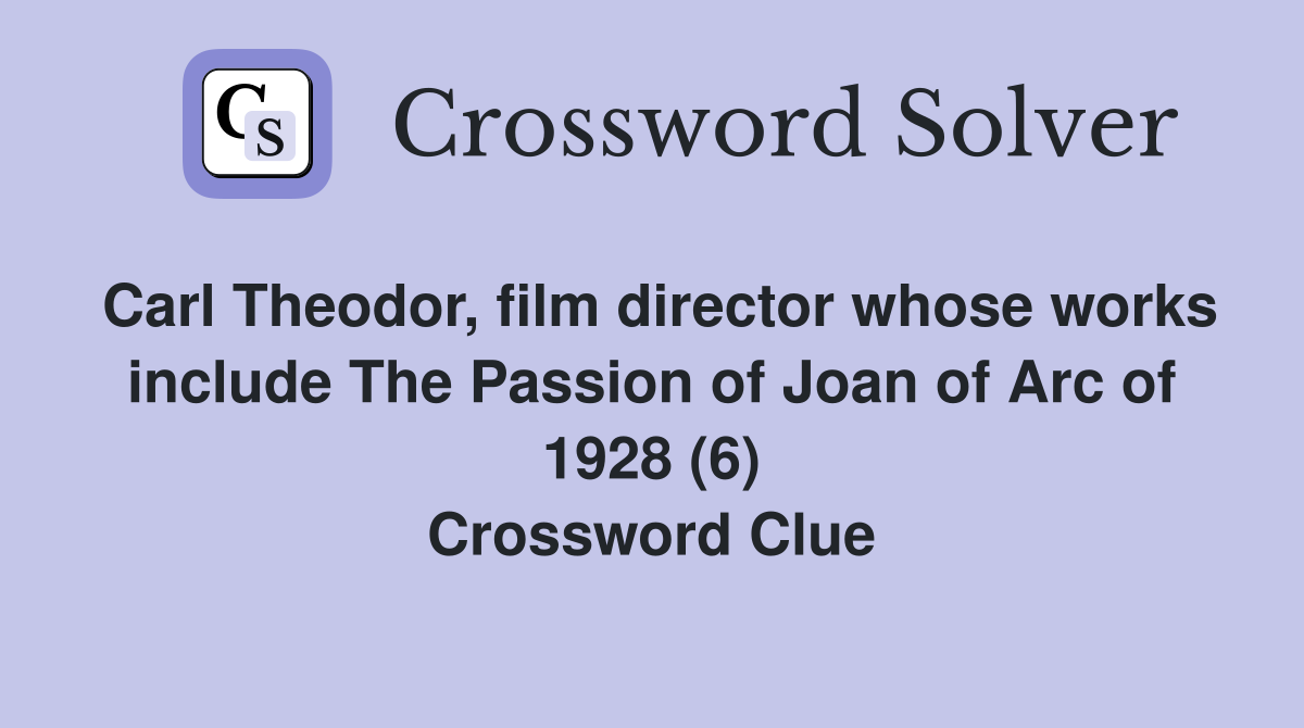 Carl Theodor, film director whose works include The Passion of Joan of Arc of 1928 (6) Crossword Clue