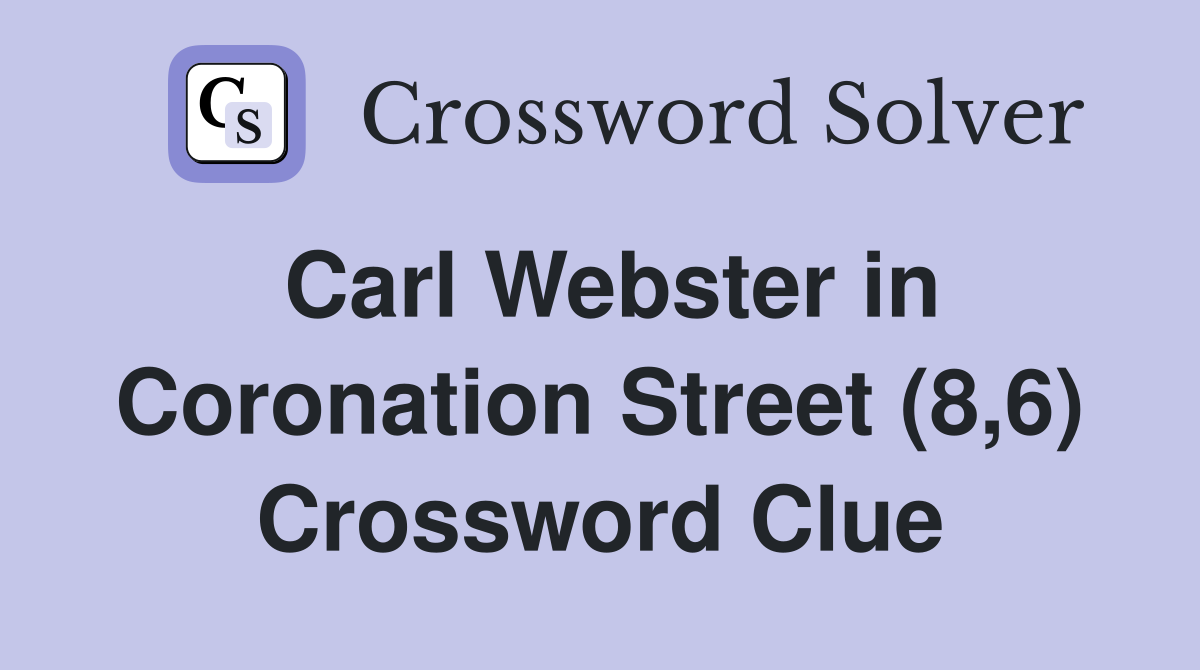 Carl Webster in Coronation Street (8,6) Crossword Clue