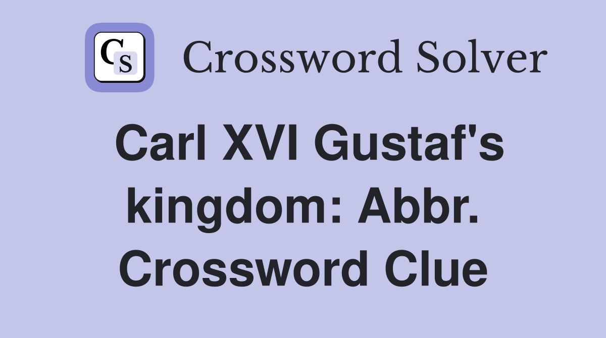 Carl XVI Gustaf's kingdom: Abbr. Crossword Clue