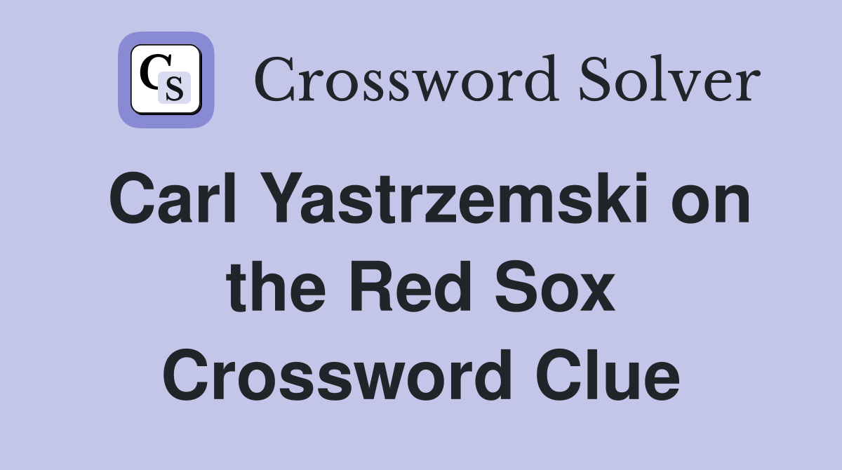 Carl Yastrzemski on the Red Sox Crossword Clue