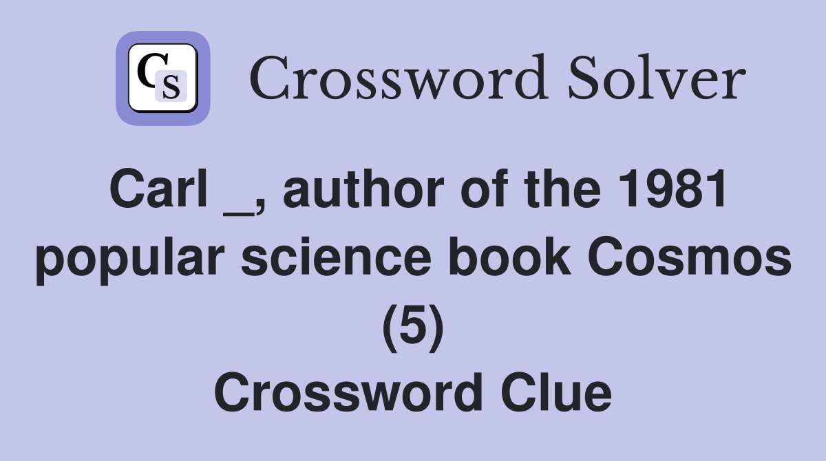 Carl _, author of the 1981 popular science book Cosmos (5) Crossword Clue