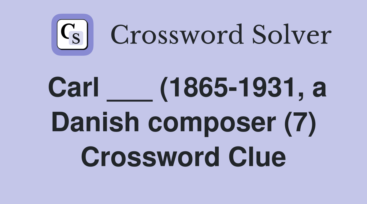 Carl ___ (1865-1931, a Danish composer (7) Crossword Clue