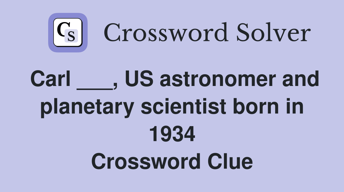 Carl ___, US astronomer and planetary scientist born in 1934 Crossword Clue