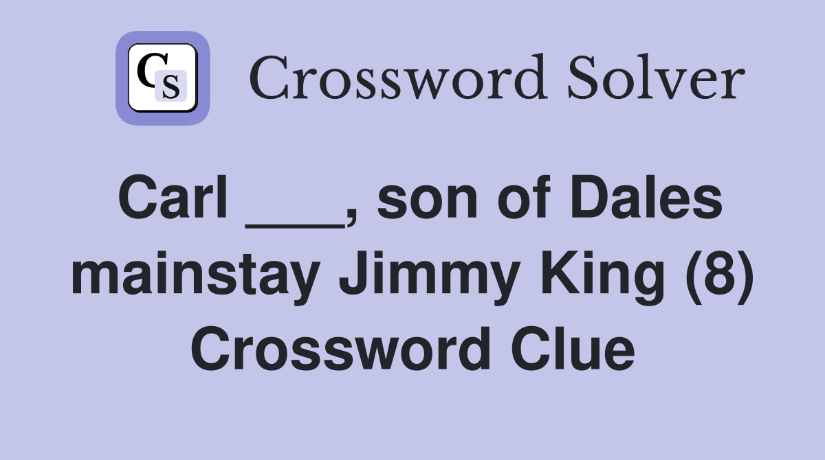 Carl ___, son of Dales mainstay Jimmy King (8) Crossword Clue