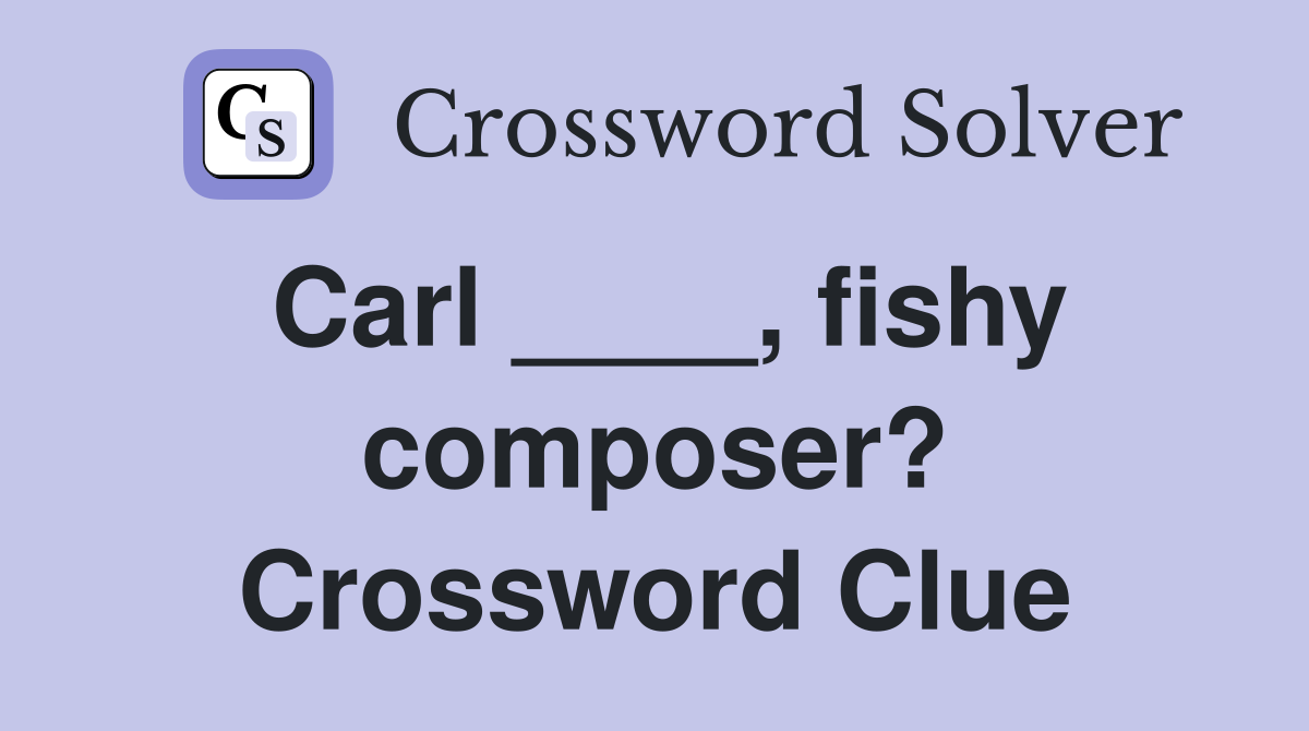Carl ____, fishy composer? Crossword Clue