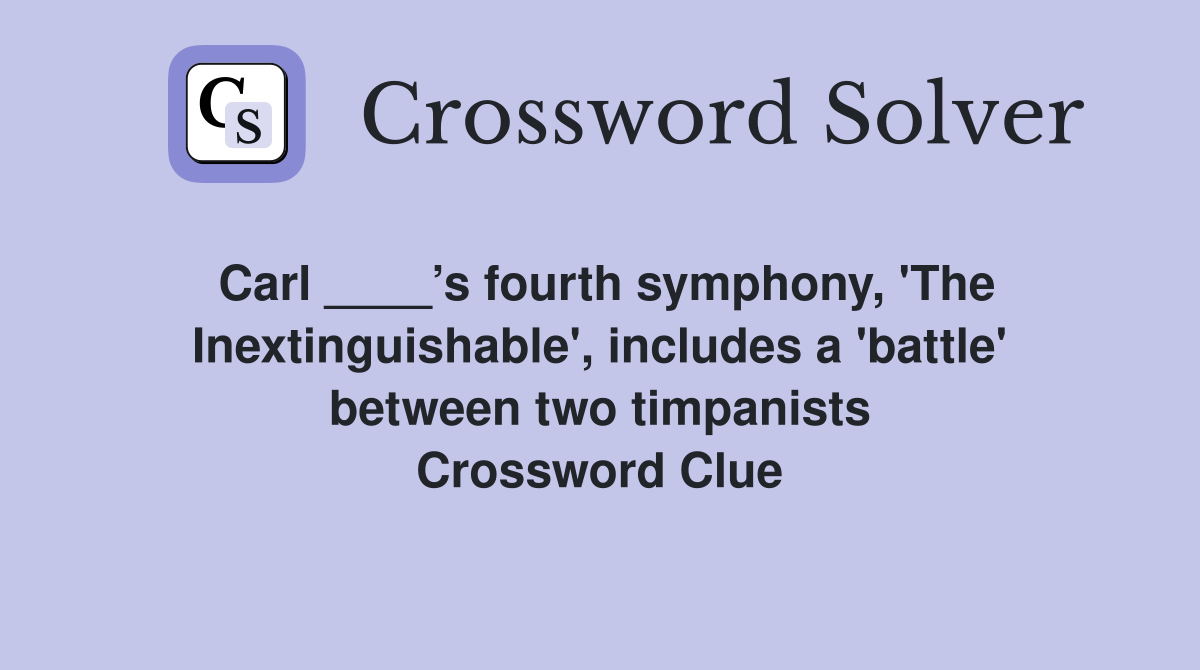 Carl ____’s fourth symphony, 'The Inextinguishable', includes a 'battle' between two timpanists Crossword Clue