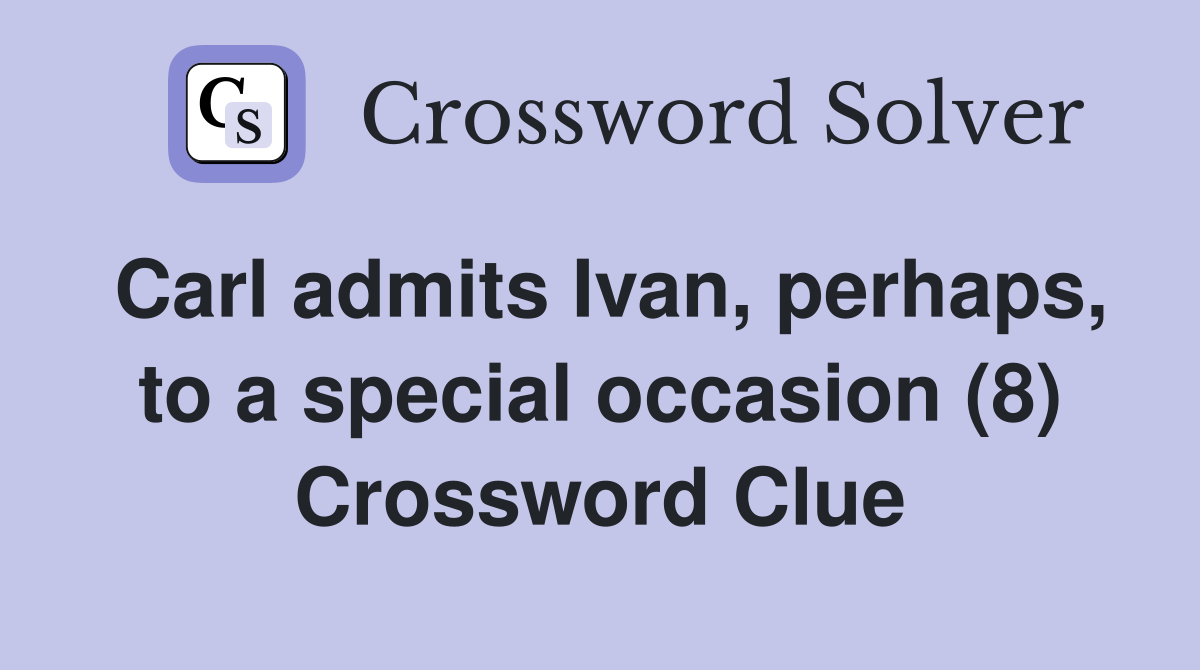 Carl admits Ivan, perhaps, to a special occasion (8) Crossword Clue