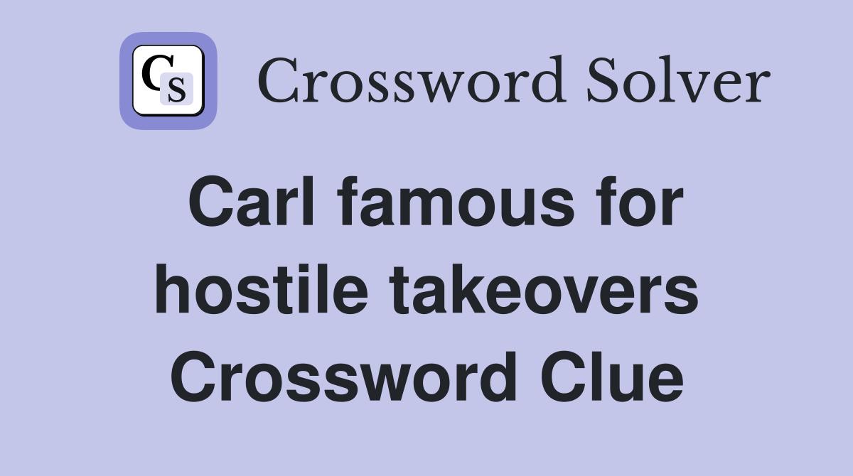 Carl famous for hostile takeovers Crossword Clue