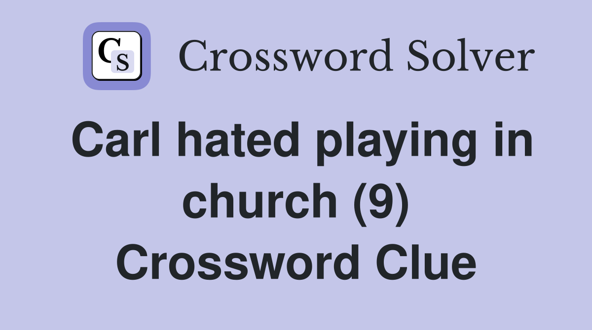 Carl hated playing in church (9) Crossword Clue