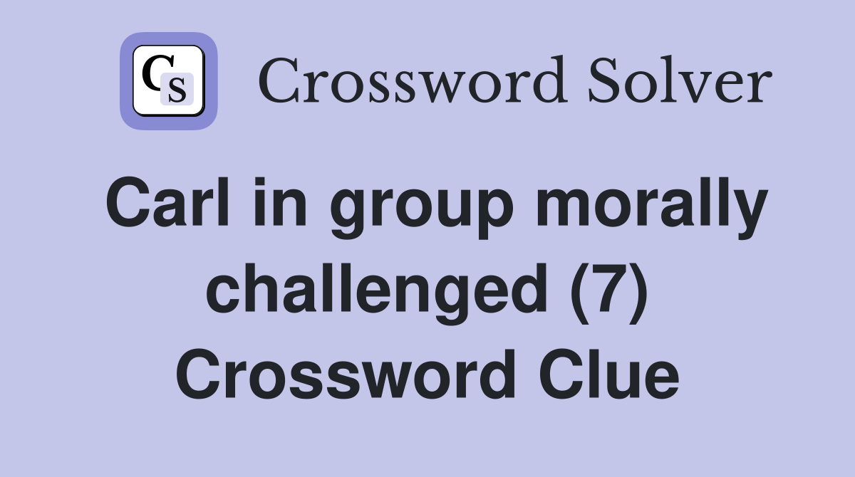 Carl in group morally challenged (7) Crossword Clue