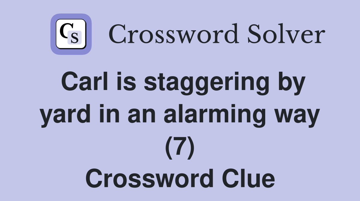 Carl is staggering by yard in an alarming way (7) Crossword Clue