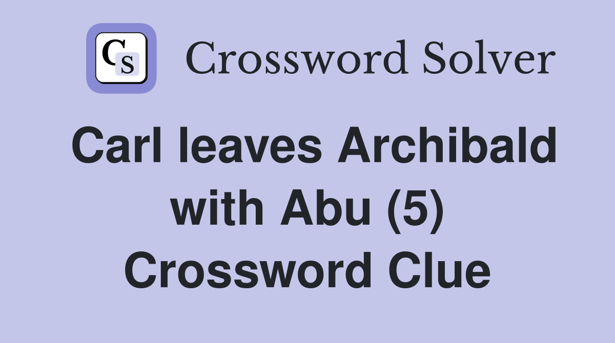 Carl leaves Archibald with Abu (5) Crossword Clue