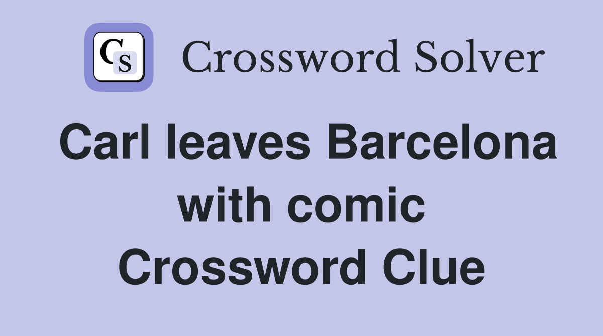 Carl leaves Barcelona with comic Crossword Clue