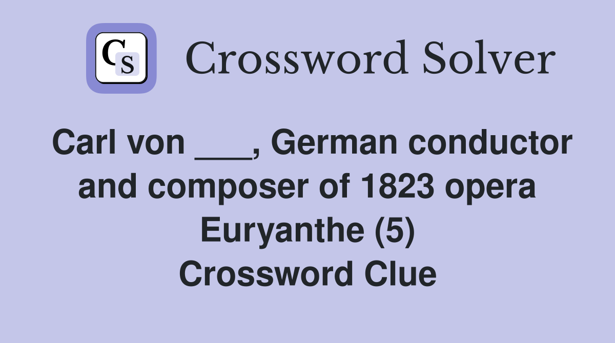 Carl von ___, German conductor and composer of 1823 opera Euryanthe (5) Crossword Clue