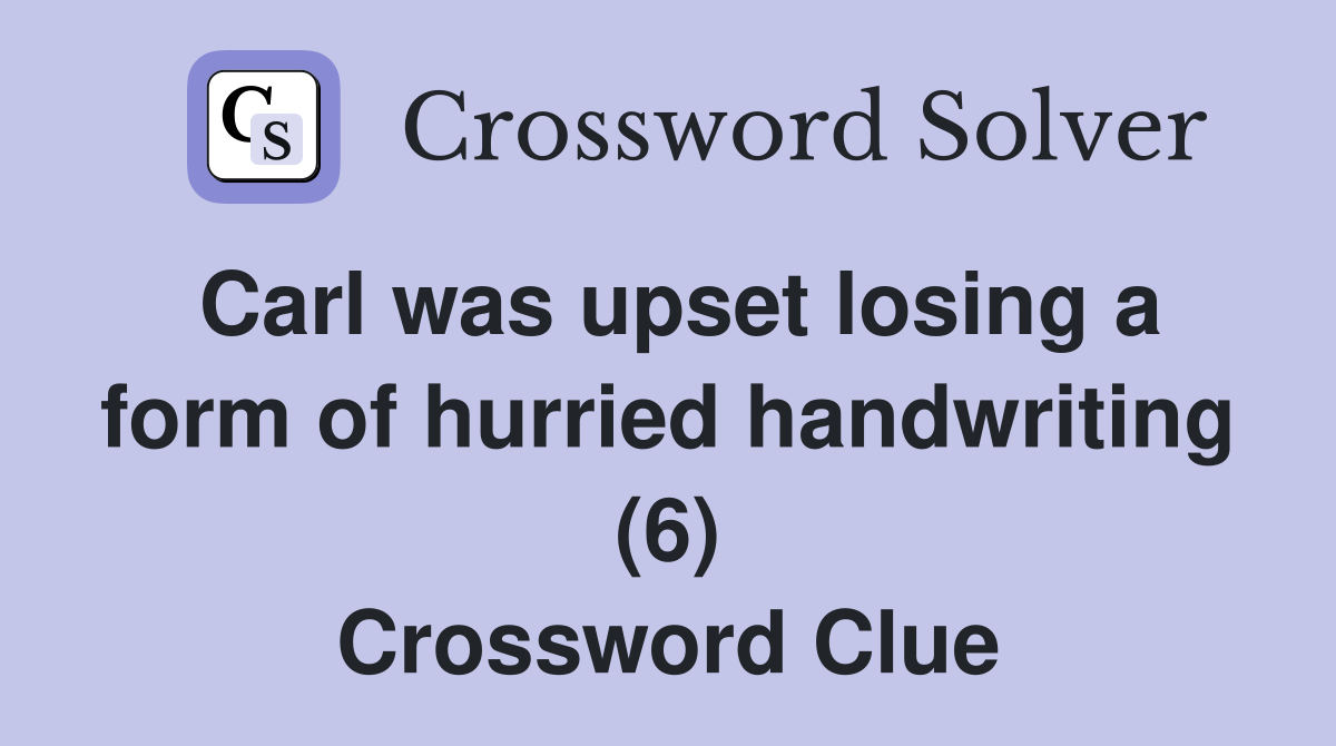 Carl was upset losing a form of hurried handwriting (6) Crossword Clue