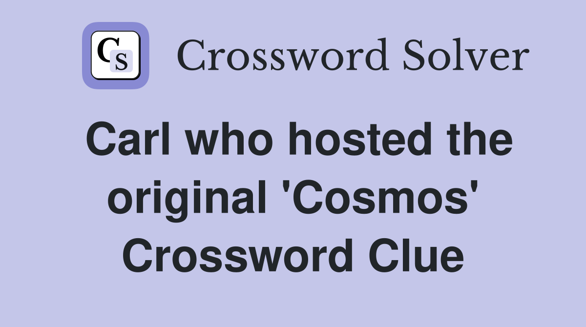 Carl who hosted the original 'Cosmos' Crossword Clue