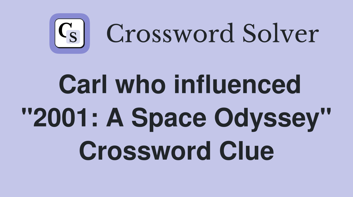 Carl who influenced "2001: A Space Odyssey" Crossword Clue