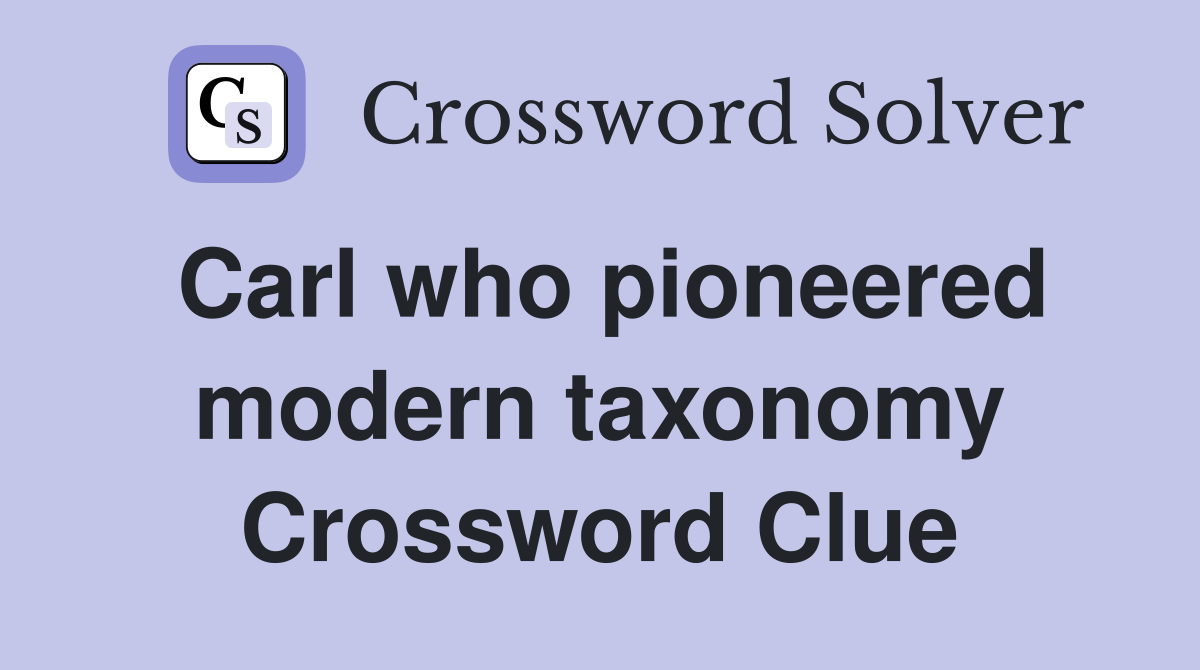 Carl who pioneered modern taxonomy Crossword Clue