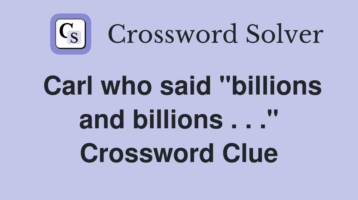 Carl who said "billions and billions . . ." Crossword Clue
