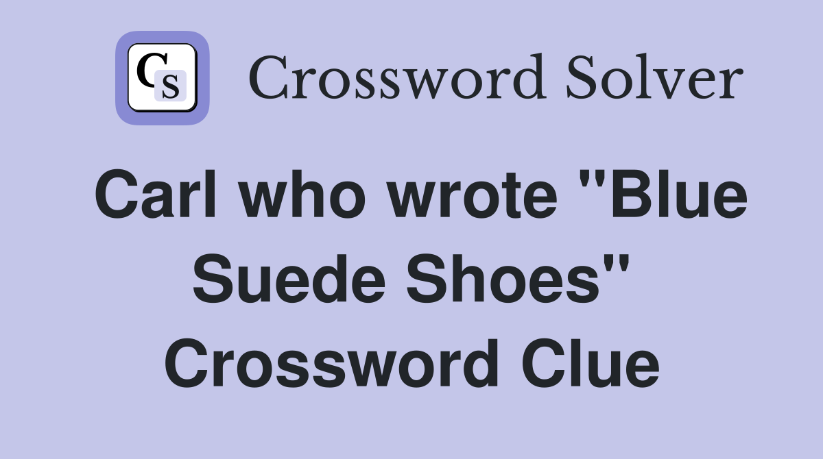 Carl who wrote "Blue Suede Shoes" Crossword Clue