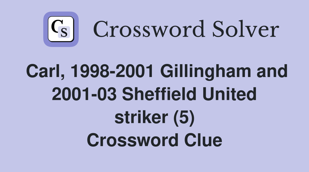 Carl, 1998-2001 Gillingham and 2001-03 Sheffield United striker (5) Crossword Clue