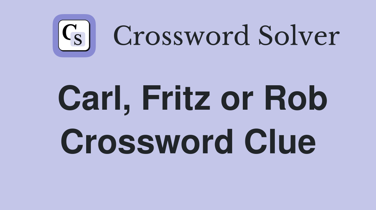 Carl, Fritz or Rob Crossword Clue