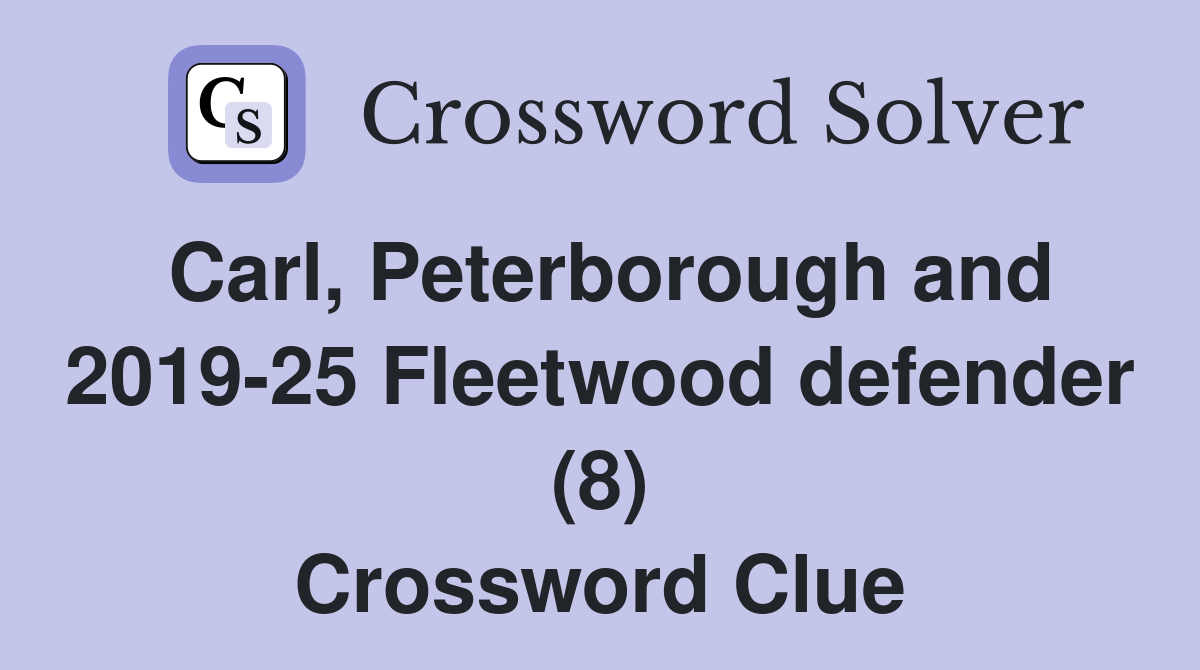 Carl, Peterborough and 2019-25 Fleetwood defender (8) Crossword Clue