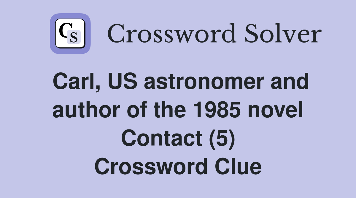 Carl, US astronomer and author of the 1985 novel Contact (5) Crossword Clue