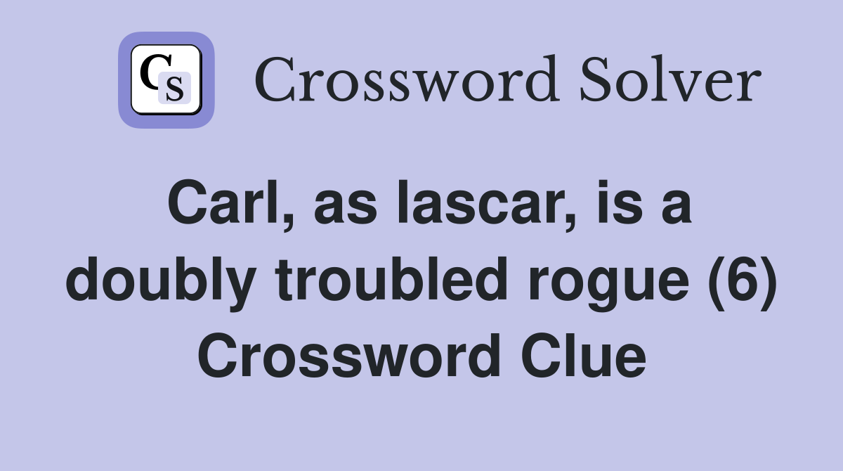 Carl, as lascar, is a doubly troubled rogue (6) Crossword Clue