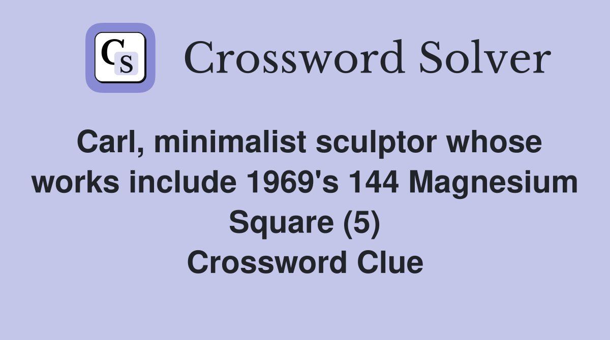 Carl minimalist sculptor whose works include 1969 #39 s 144 Magnesium