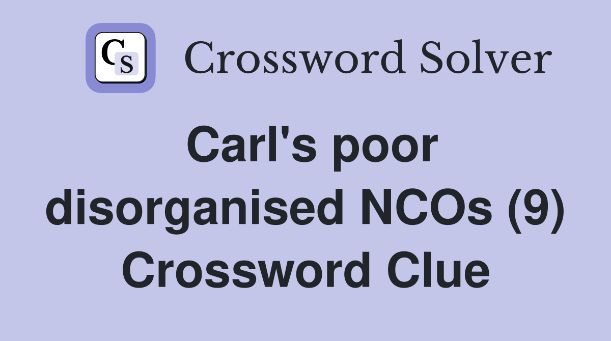 Carl's poor disorganised NCOs (9) Crossword Clue