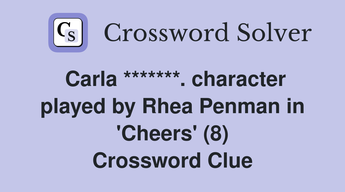Carla *******. character played by Rhea Penman in 'Cheers' (8) Crossword Clue