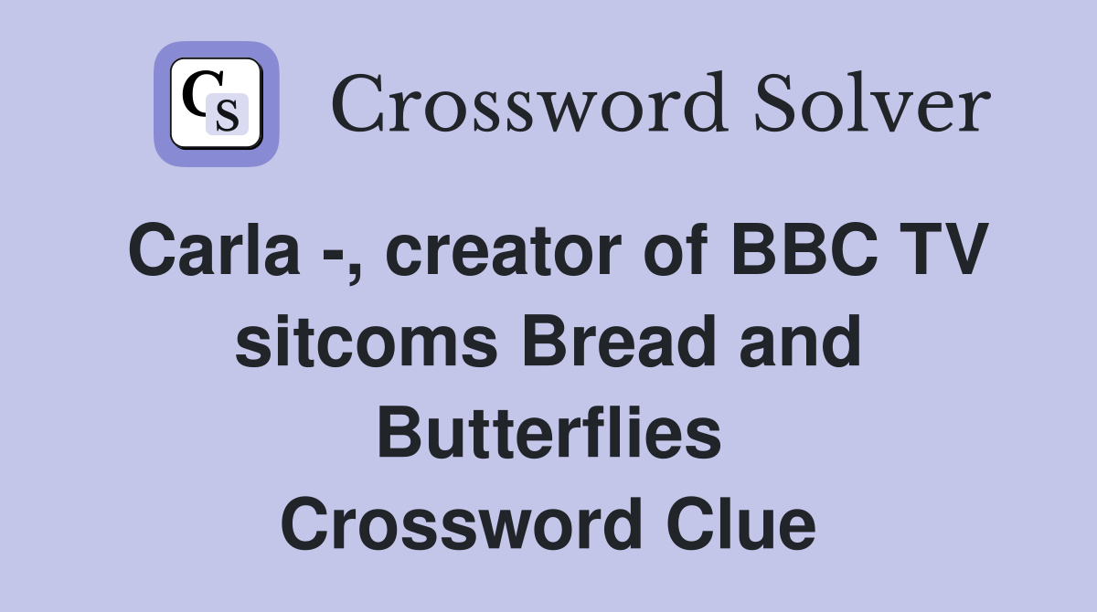 Carla -, creator of BBC TV sitcoms Bread and Butterflies Crossword Clue